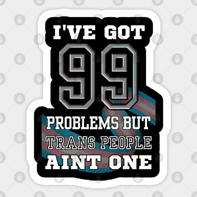 99 Problems But TRANS PEOPLE Aint One Sticker by TJWDraws